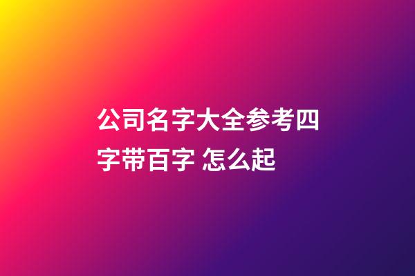 公司名字大全参考四字带百字 怎么起